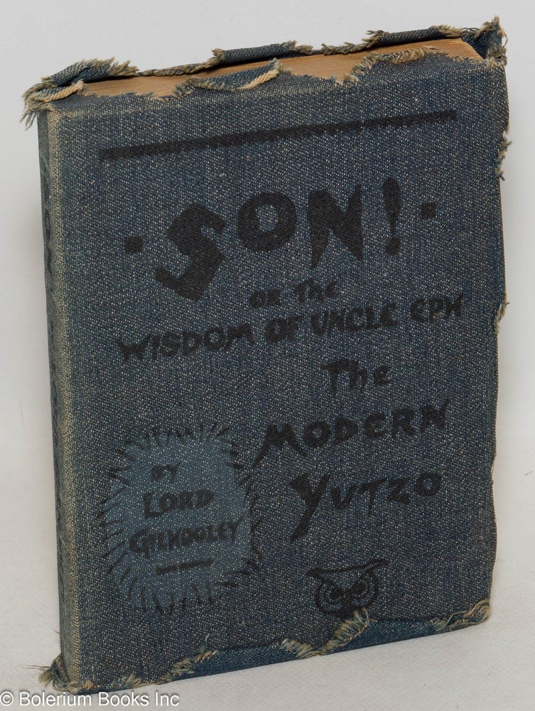 Cat.No: 83522 Son! Or the wisdom of "Uncle Eph" the modern Yutzo by Lord Gilhooley [pseud.]. Frederick Henri Seymour.