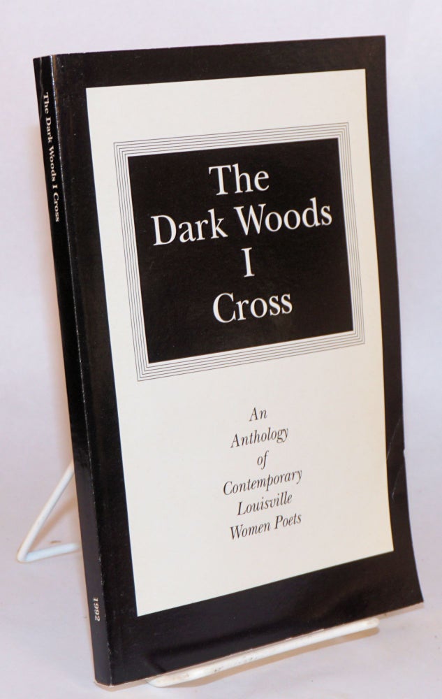 Cat.No: 83604 The dark woods I cross: an anthology of contemporary Louisville women poets; with an introduction by Lucy M. Freibert. Kent Fielding, Ron Whitehead, Jennifer Seelig.