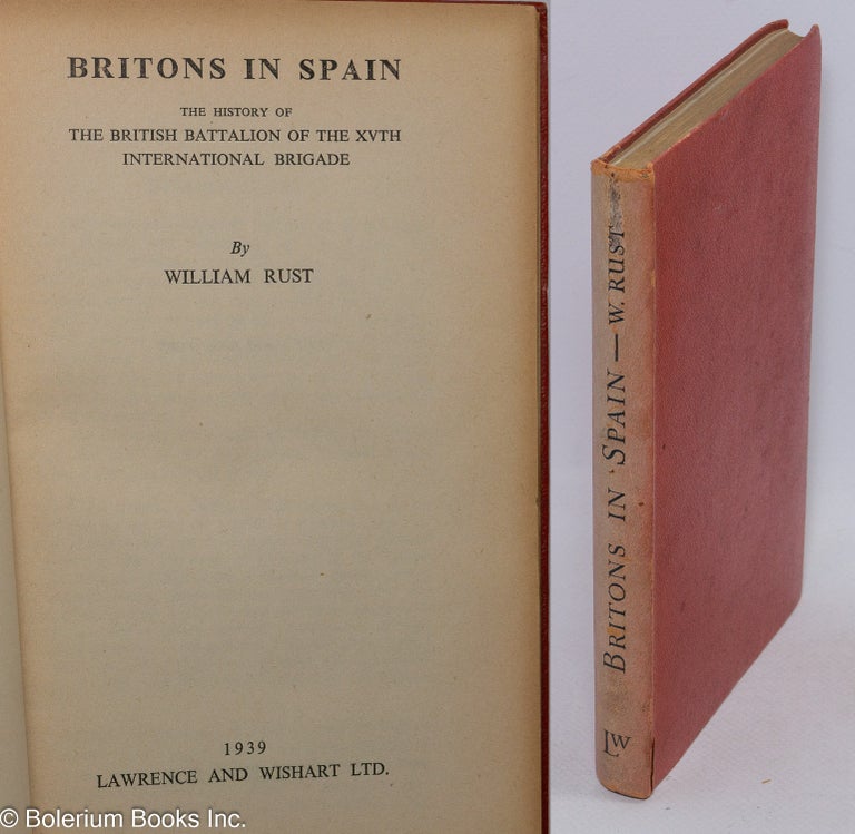 Cat.No: 8376 Britons in Spain; the history of the British Battallion of the XVth International Brigade. William Rust.