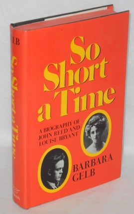 Cat.No: 840 So short a time: a biography of John Reed and Louise Bryant. Barbara Gelb
