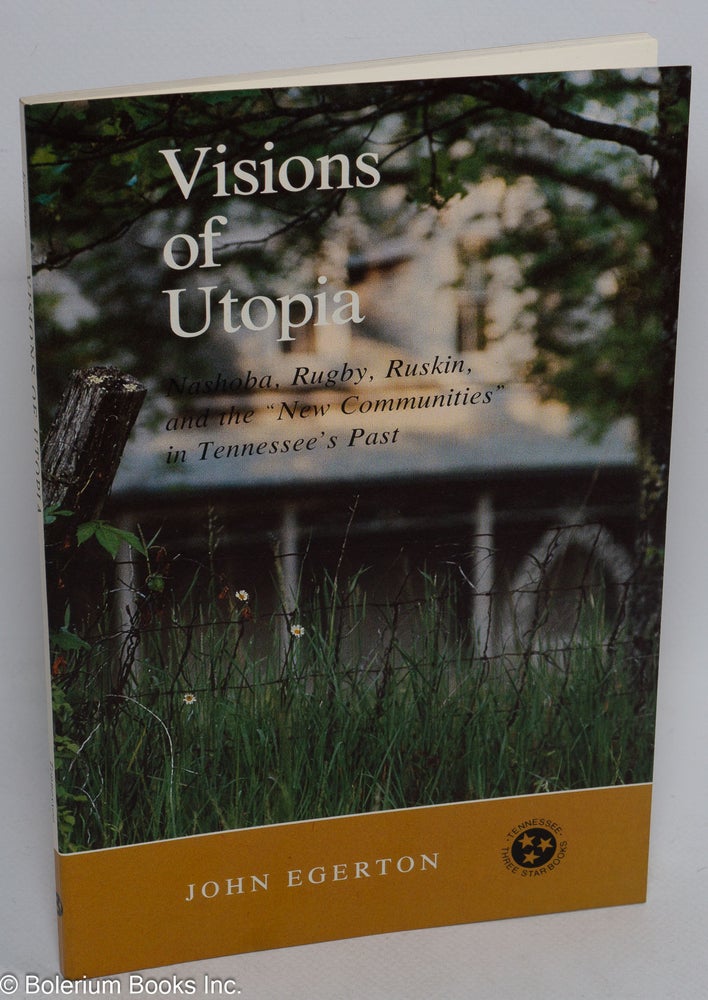 Cat.No: 8415 Visions of Utopia: Nashoba, Rugby, Ruskin, and the "New Communities" in Tennessee's past. John Egerton.