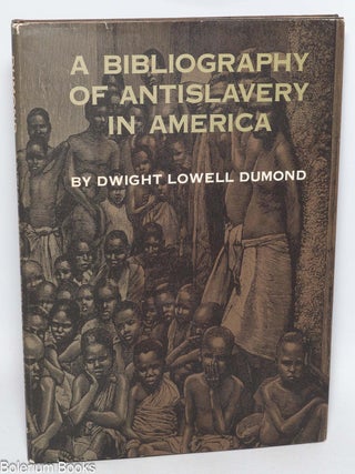Cat.No: 8424 A Bibliography of Antislavery in America. Dwight Lowell Dumond