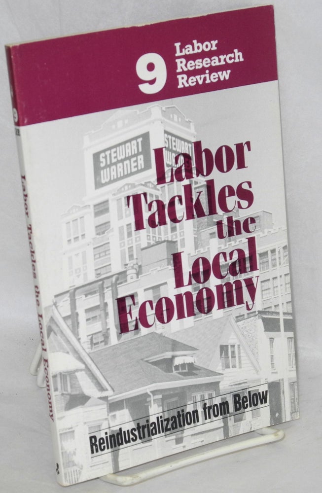Cat.No: 84426 Labor tackles the local economy; reindustrialization from below. Midwest Center for Labor Research.