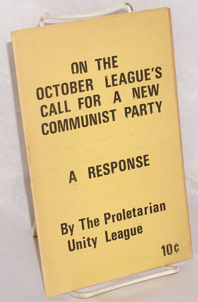 Cat.No: 84442 On the October League's call for a new communist party. A response. Proletarian Unity League.