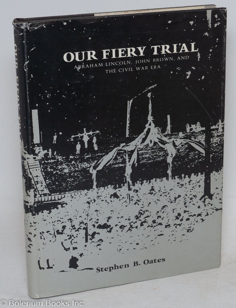 Cat.No: 84479 Our fiery trial; Abraham Lincoln, John Brown, and the Civil War era. Stephen B. Oates.
