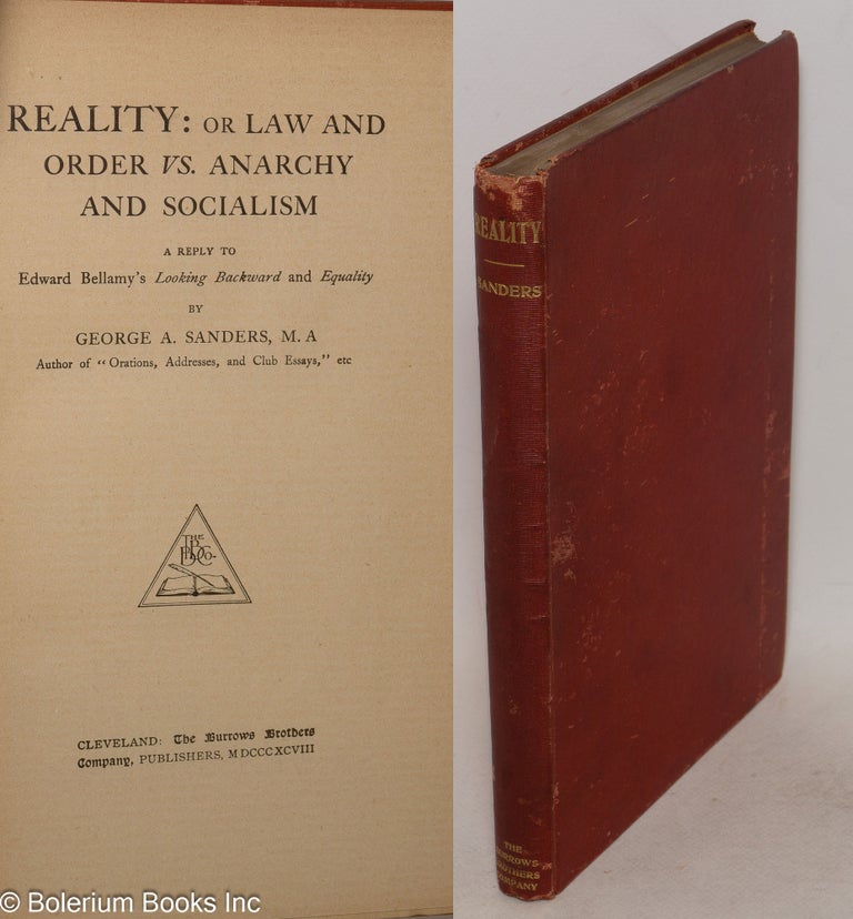 Cat.No: 84540 Reality: or law and order vs. anarchy and socialism. A reply to Edward Bellamy's Looking Backward and Equality. George A. Sanders.