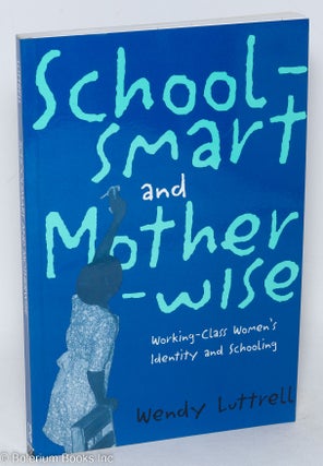 Cat.No: 84570 Schoolsmart and motherwise, working-class women's identity and schooling....