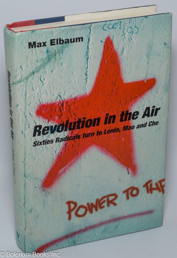 Cat.No: 84580 Revolution in the air: sixties radicals turn to Lenin, Mao and Che. Max Elbaum.
