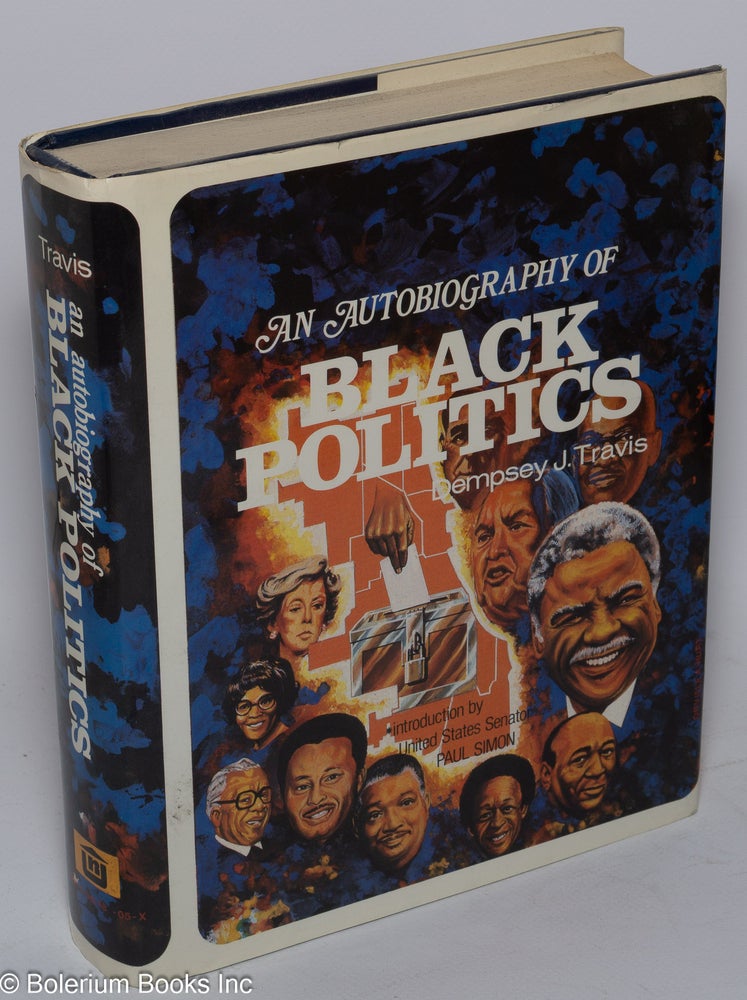 Cat.No: 84736 An autobiography of black politics volume 1, introduction by United States Senator Paul Simon. Dempsey J. Travis.