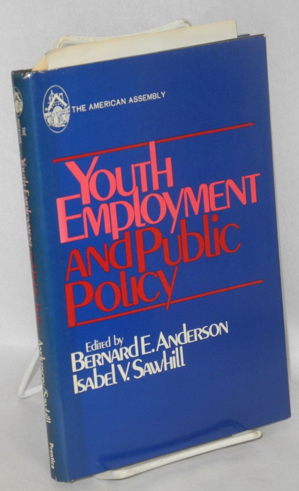 Cat.No: 84912 Youth employment and public policy. Columbia University American Assembly, Bernard E. Anderson Isabel V. Sawhill, and.