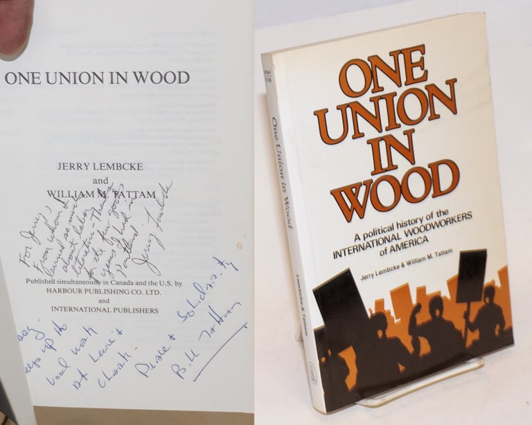 Cat.No: 84994 One union in wood; a political history of the International Woodworkers of America [subtitle from cover]. Jerry Lembcke, William M. Tattam.