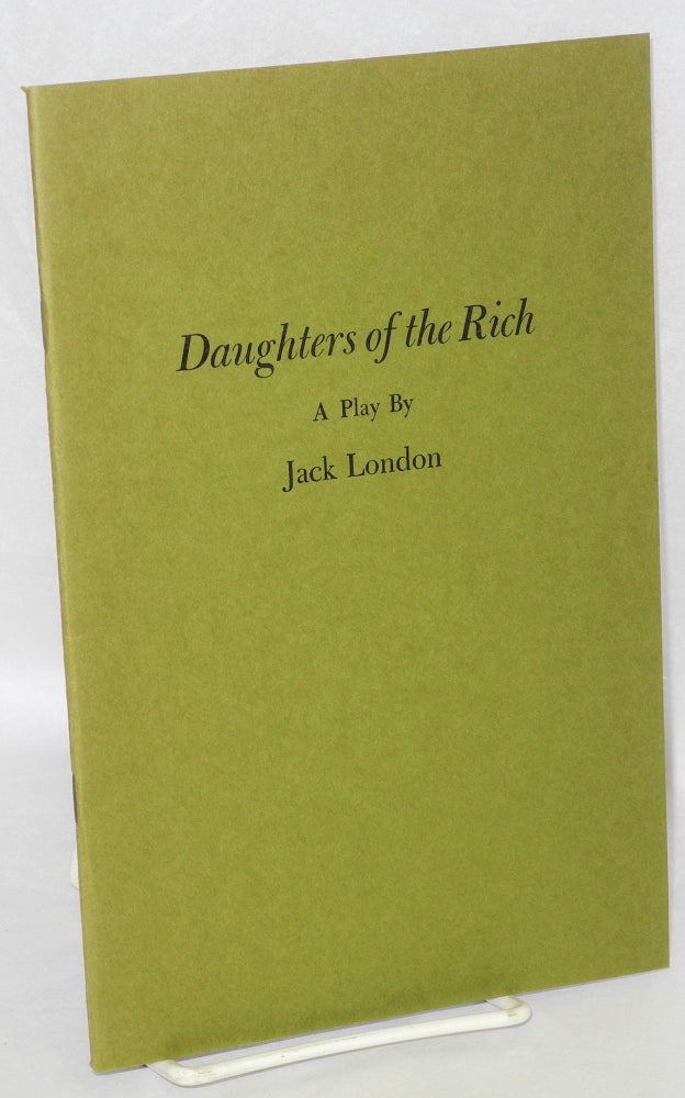 Cat.No: 85083 Daughters of the rich. With a chronological bibliography of Jack London's plays compiled by James E. Sisson. Jack London.