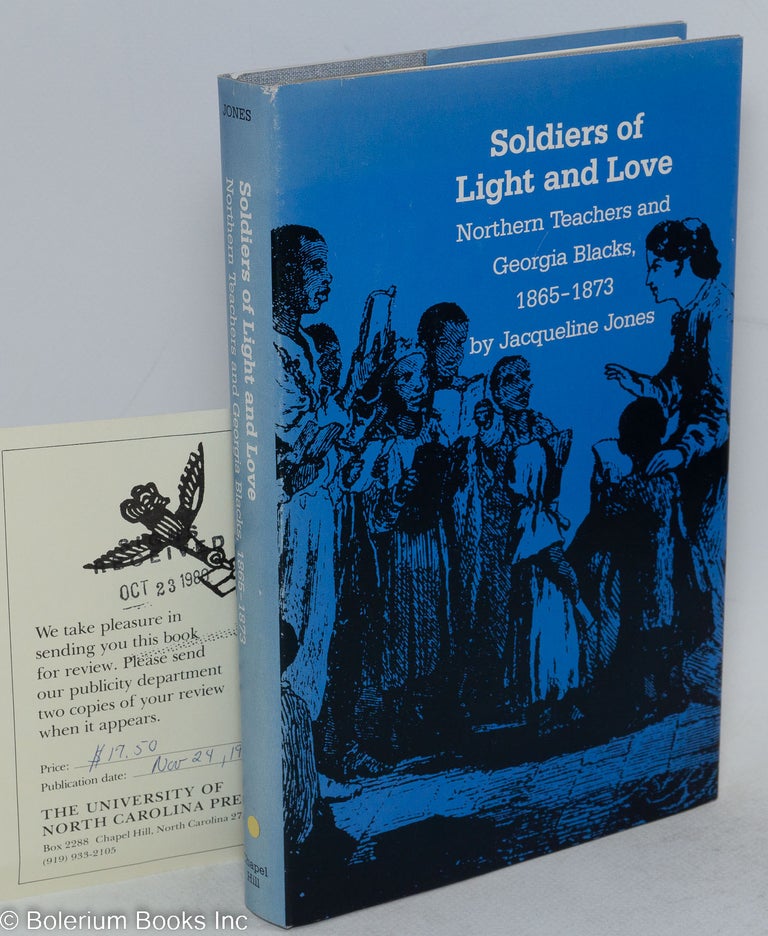Cat.No: 85143 Soldiers of light and love; northern teachers and Georgia blacks, 1865-1873. Jacqueline Jones.