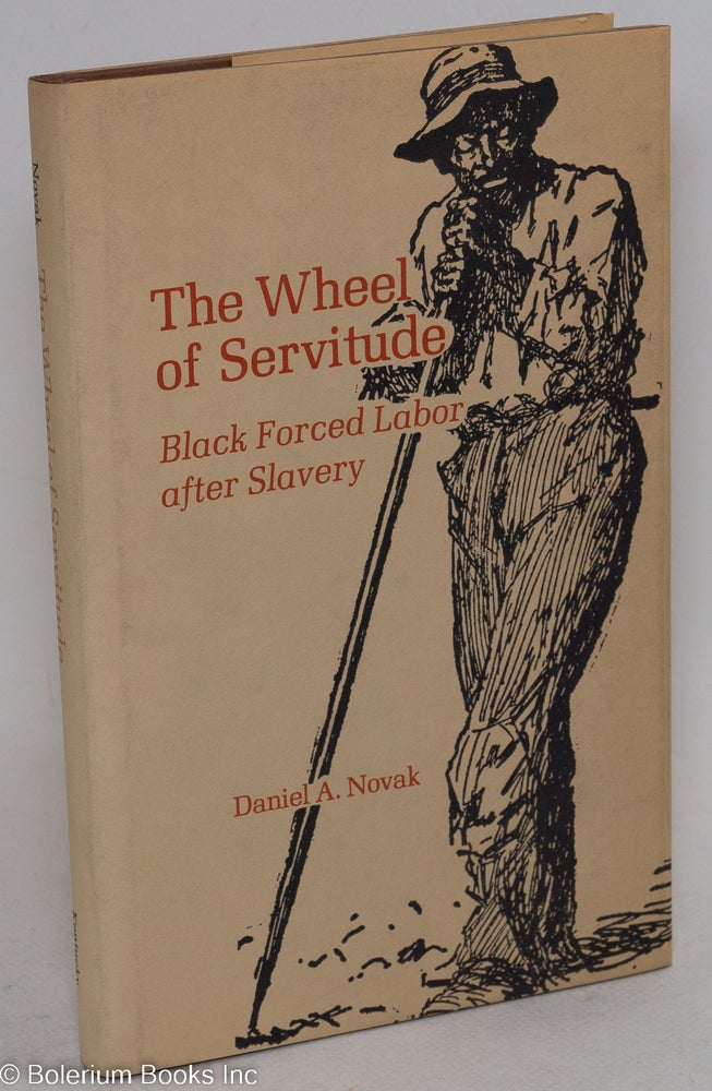 Cat.No: 85293 The wheel of servitude; black forced labor after slavery. Daniel A. Novak.