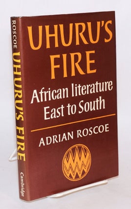 Cat.No: 85402 Uhuru's fire: African literature East to South. Adrian Roscoe