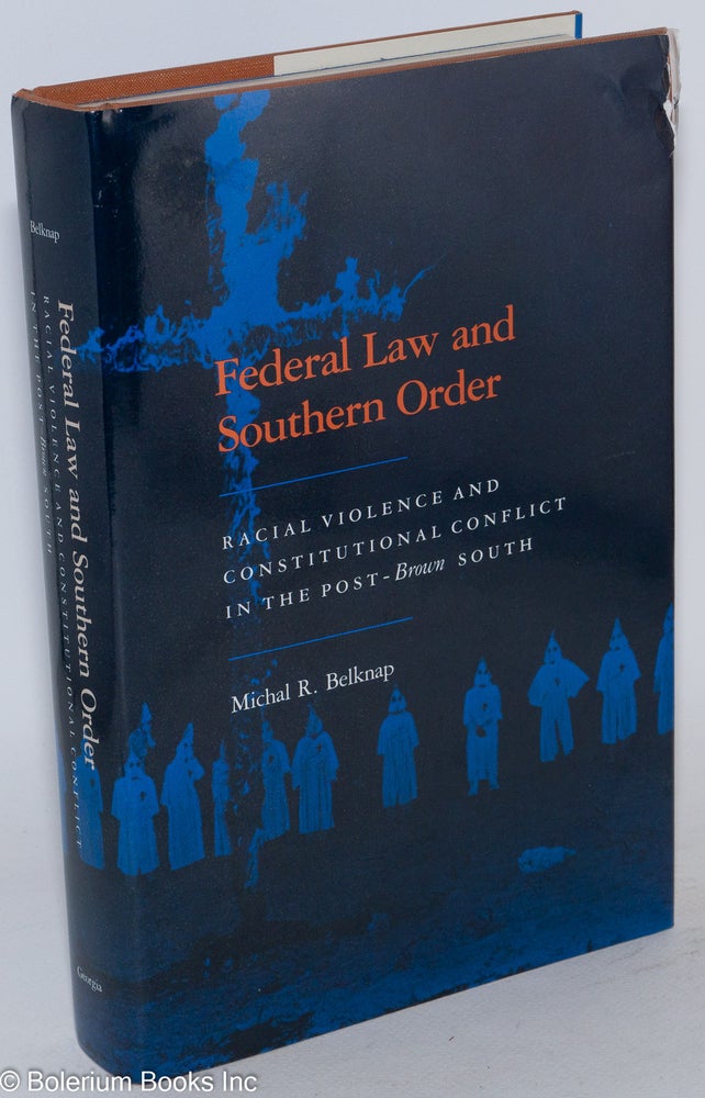 Cat.No: 85447 Federal law and southern order; racial violence and constitutional conflict in the post-Brown south. Michal R. Belknap.