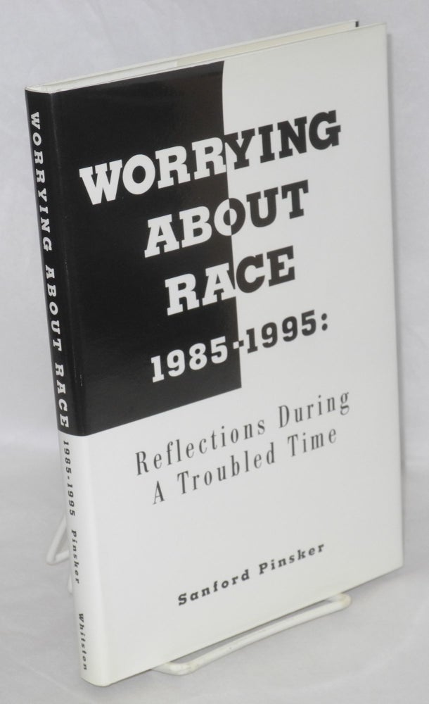 Cat.No: 85538 Worrying about race, 1985-1995: reflections during a troubled time. Sanford Pinsker.