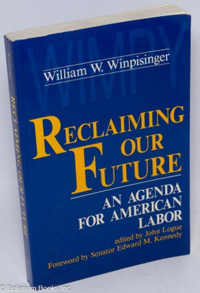 Cat.No: 8573 Reclaiming our future; an agenda for American labor. Edited by John Logue,...