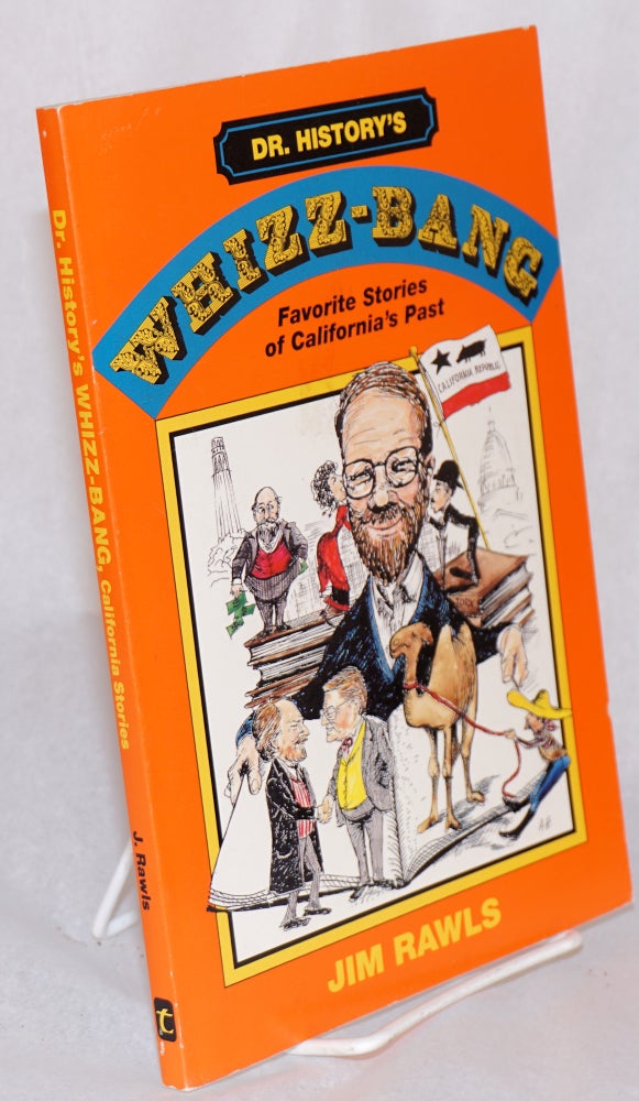 Cat.No: 85824 Dr. History's whizz-bang: favorite stories of California's past; edited by Leonard Nelson and Denise Culver Nelson, illustrations by Andrea Hendrick. Jim Rawls.