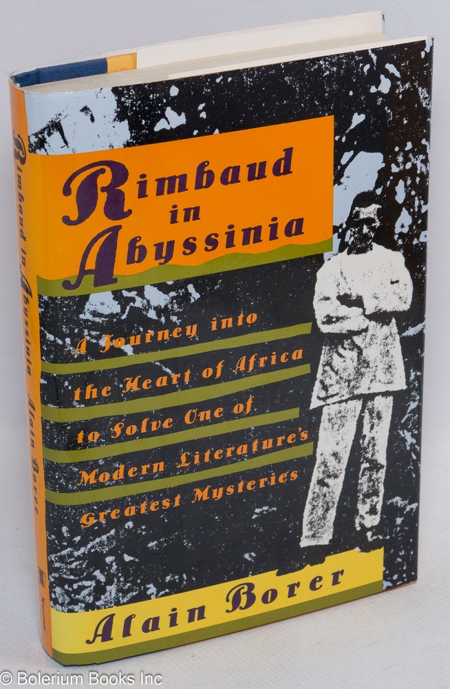 Cat.No: 85832 Rimbaud in Abyssinia [a journey into the heart of Africa to solve one of modern literatures greatest mysteries]. Alain Borer, Rosmarie Waldrop.