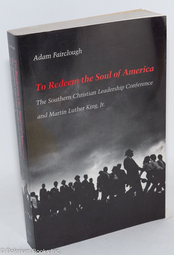 Cat.No: 85975 To redeem the soul of America; the Southern Christian Leadership Conference and Martin Luther King, Jr. Adam Fairclough.