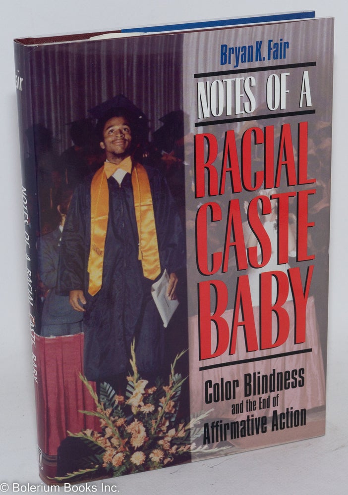 Cat.No: 86028 Notes of a racial caste baby; color blindness and the end of affirmative action. Bryan K. Fair.