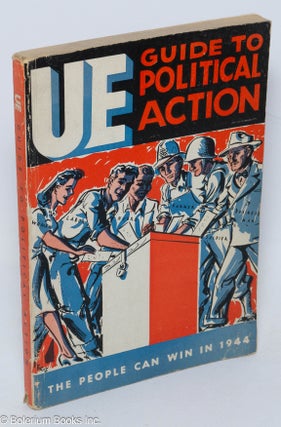 Cat.No: 86271 UE guide to political action. Radio United Electrical, Machine Workers of...