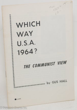Cat.No: 86312 Which way U.S.A. 1964? The Communist view. Gus Hall