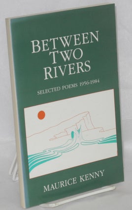 Cat.No: 86335 Between Two Rivers: selected poems 1956-1984. Maurice Kenny