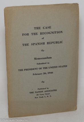 Cat.No: 86586 The case for the recognition of the Spanish Republic; memorandum submitted...