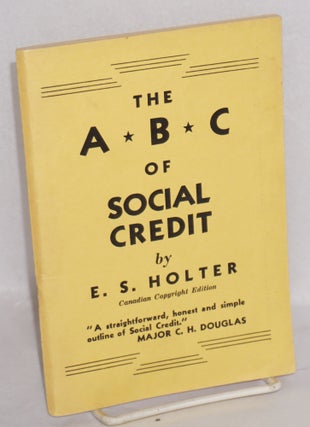 Cat.No: 86786 The ABC of Social Credit. E. S. Holter, Charles A. Bowman, a