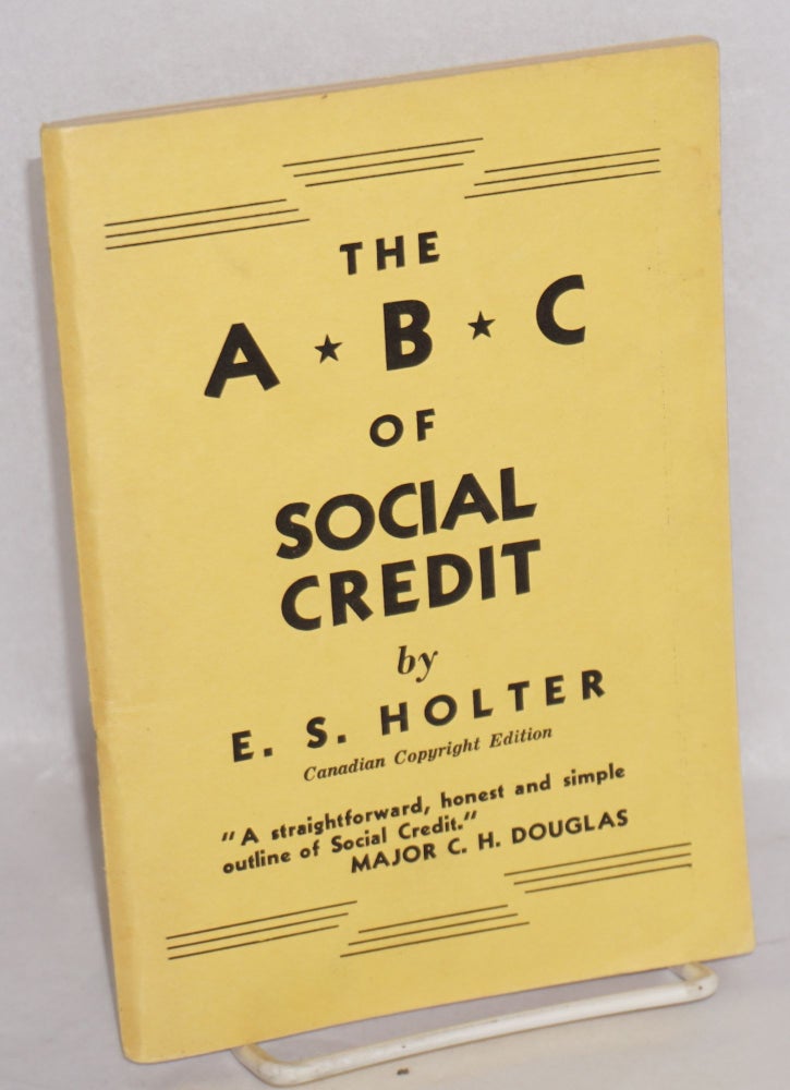 Cat.No: 86786 The ABC of Social Credit. E. S. Holter, Charles A. Bowman, a.