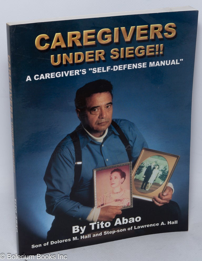 Cat.No: 87196 Caregivers under siege!! A caregiver's self defense manual. Tito Abao.