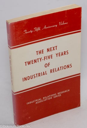 Cat.No: 87641 The next twenty-five years of industrial relations. Gerald G. Somers, ed