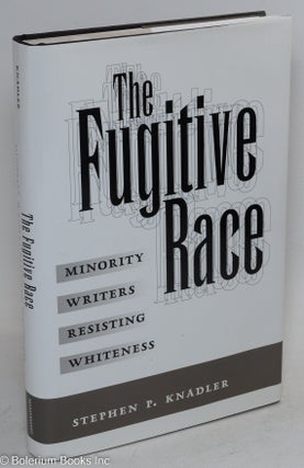 Cat.No: 87837 The fugitive race; minority writers resisting whiteness. Stephen P. Knadler