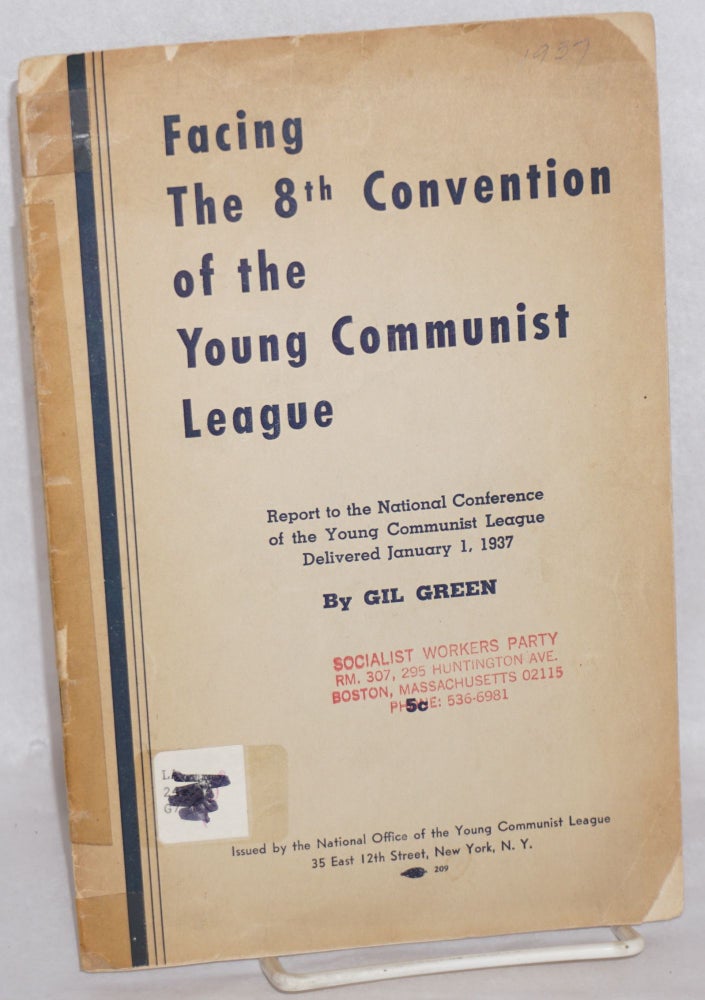 Cat.No: 87898 Facing the 8th Convention of the Young Communist League: report to the National Conference of the Young Communist League delivered January 1, 1937. Gil Green.