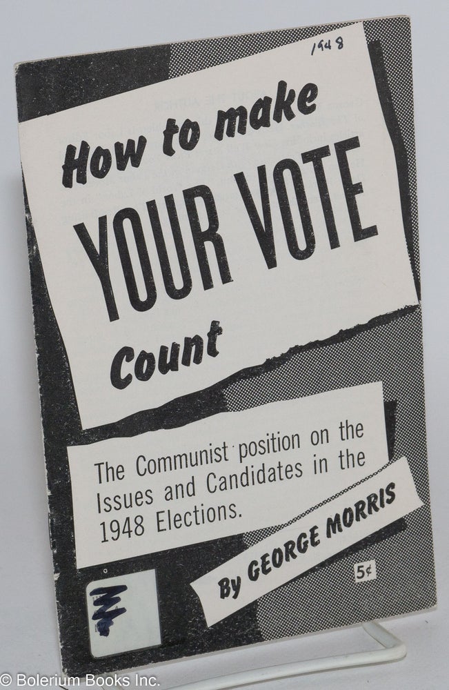Cat.No: 87931 How to make your vote count: the Communist position on the issues and candidates in the 1948 elections. George Morris.