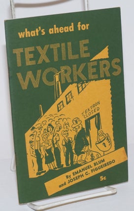 Cat.No: 87938 What's ahead for textile workers. Emanuel Blum, Joseph C. Figueiredo