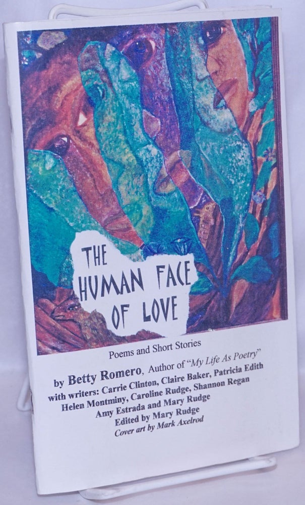 Cat.No: 88042 The Human Face of Love: poems and short stories. Betty Romero, Amy Estrada, Shannon Regan, Caroline Rudge, Helen Montminy, Patricia Edith, Claire Baker, Carrie Clinton, cover Mary Rudge, Mark Axelrod.