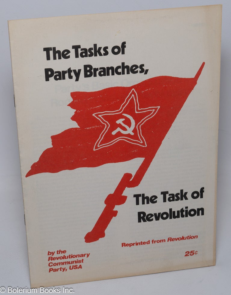 Cat.No: 88109 The tasks of Party branches, the task of revolution. [cover title]. USA Revolutionary Communist Party.