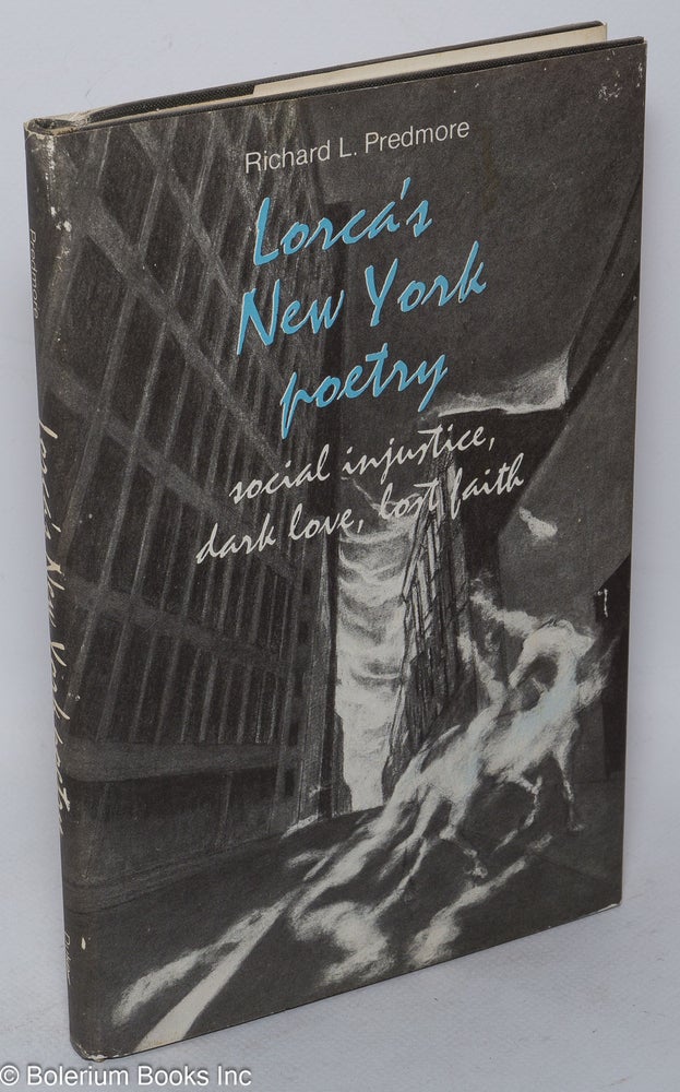 Cat.No: 88174 Lorca's New York Poetry: social injustice, dark love, lost faith. Richard L. Predmore.