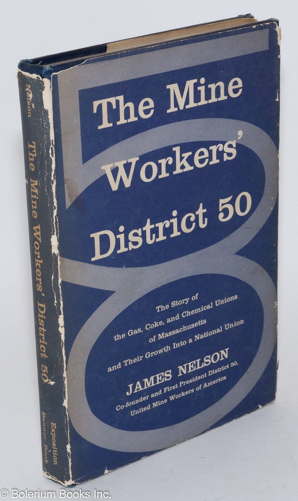 Cat.No: 8830 The Mine Workers' District 50: the story of the gas, coke, and chemical unions of Massachusetts and their growth into a national union. James Nelson.