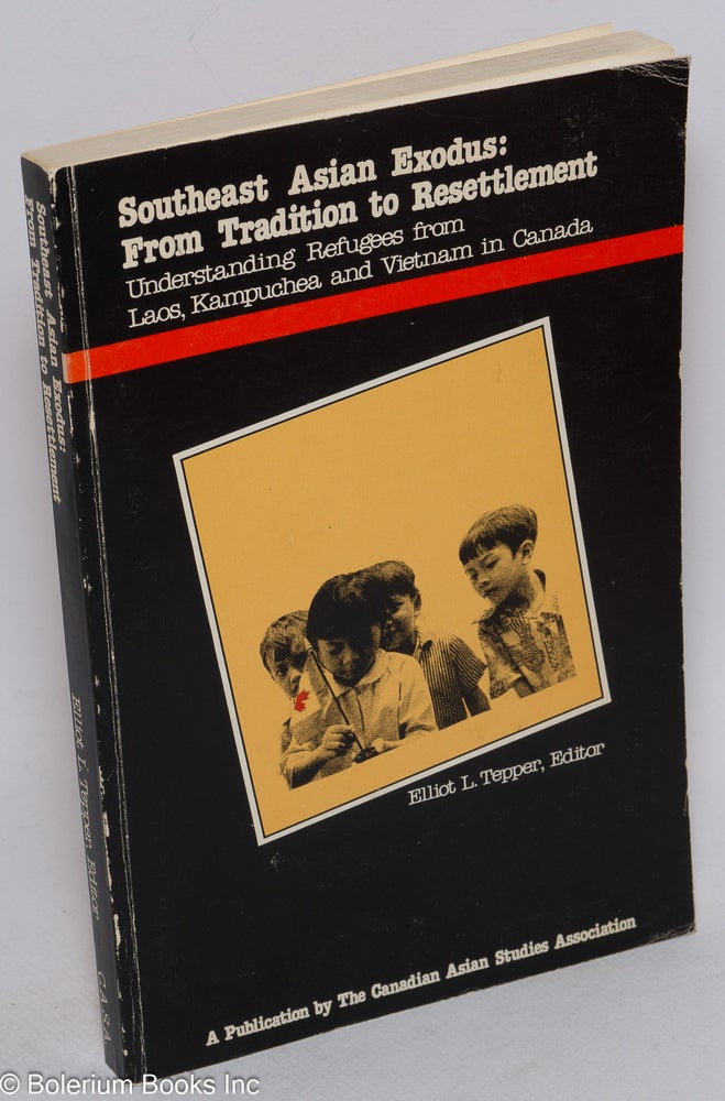 Cat.No: 88310 Southeast Asian exodus: from tradition to resettlement; understanding refugees from Laos, Kampuchea and Vietnam in Canada. Elliot L. Tepper.