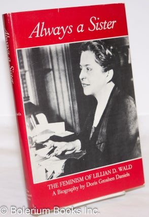 Cat.No: 88756 Always a sister: the feminism of Lillian D. Wald. Doris Groshen Daniels