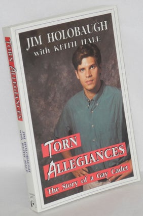 Cat.No: 88916 Torn allegiances; the story of a gay cadet. Jim Holobaugh, Keith Hale