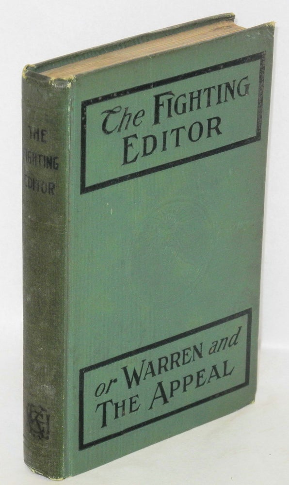 Cat.No: 89 "The fighting editor" or "Warren and the Appeal". A word picture of the Appeal to Reason office. Biography of Fred D. Warren. History of events leading to his sentence to serve six months in prison and pay a fine of $1,500. His speeches before the Federal Court at Fort Scott, Kansas and the Appellate Court at St. Paul, Minnesota. Personal and press comments, etc. Second edition, revised and enlarged. George D. Brewer.