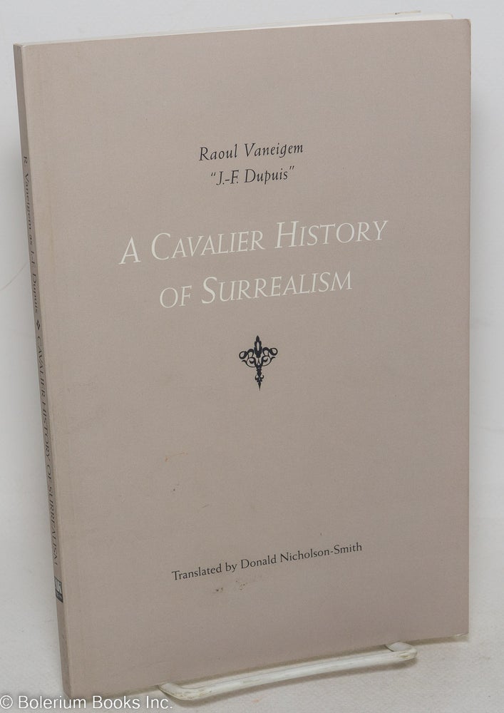 Cat.No: 89118 A cavalier history of surrealism. pseud., aka Raoul Vaneigem, Jules-Francois Dupuis, trans Donald Nicholson-Smith.