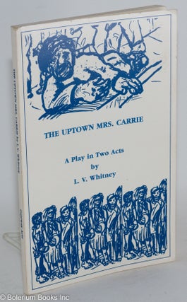Cat.No: 89206 The uptown Mrs. Carrie; a play in two acts. L. V. Whitney, Osha Neumann