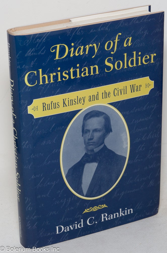 Cat.No: 89210 Diary of a Christian soldier; Rufus Kinsley and the Civil War. David C. Rankin.