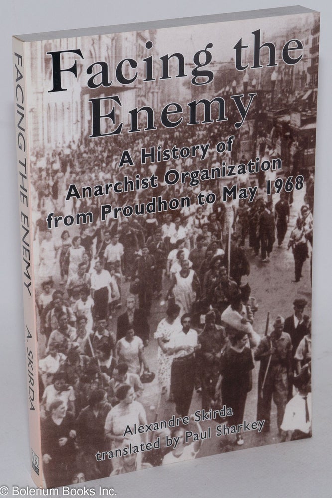 Cat.No: 89257 Facing the enemy; a history of anarchist organization from Proudhon to May 1968. Translated by Paul Sharkey. Alexandre Skirda.